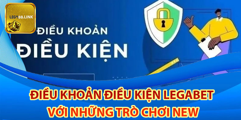 Điều khoản điều kiện Legabet với những trò chơi new