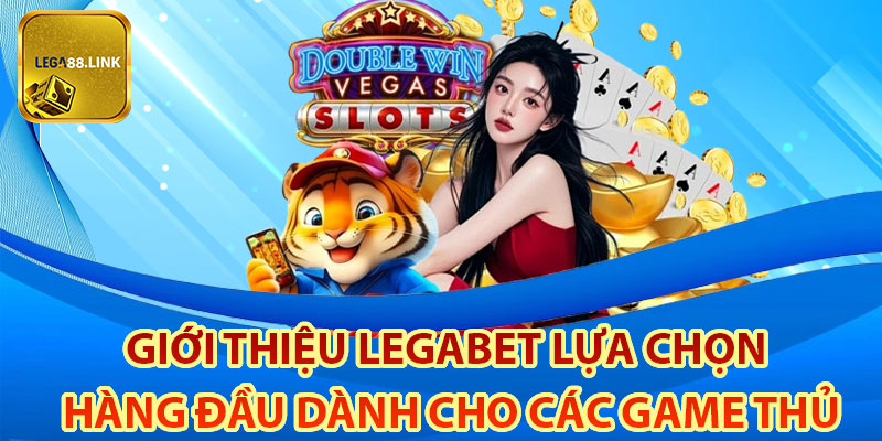 Giới thiệu Legabet – Lựa chọn hàng đầu dành cho các game thủ