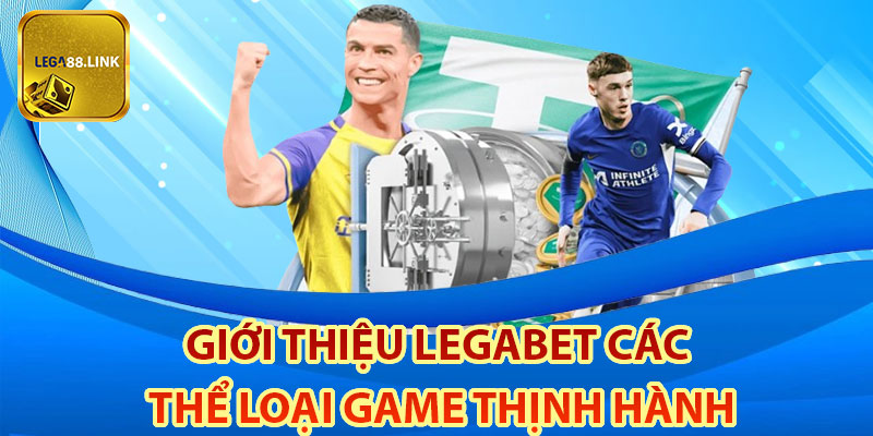 Giới thiệu legabet các thể loại game thịnh hành đang hot nhất