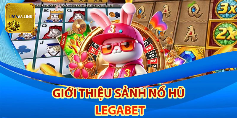 Giới thiệu sảnh nổ hũ Legabet