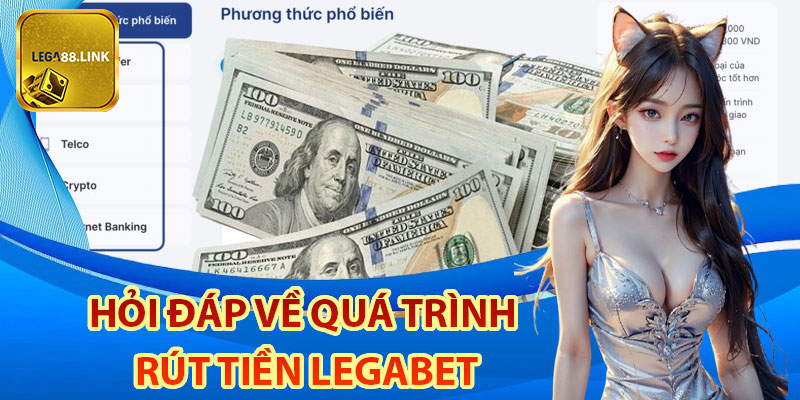 Hỏi đáp về quá trình rút tiền Legabet