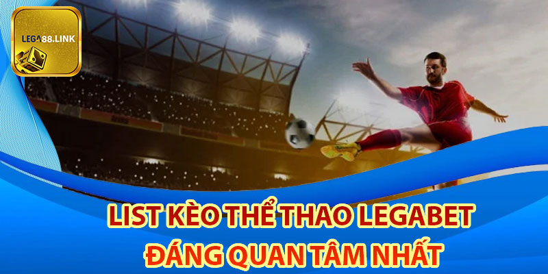 List kèo thể thao Legabet đáng quan tâm nhất