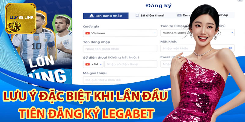 Lưu ý đặc biệt khi lần đầu tiên đăng ký Legabet