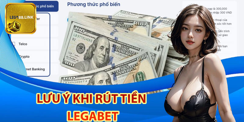 Lưu ý khi rút tiền Legabet