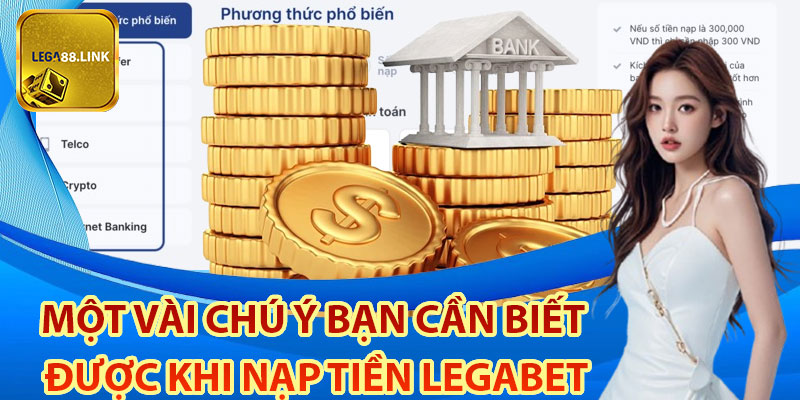 Một vài chú ý bạn cần biết được khi nạp tiền Legabet