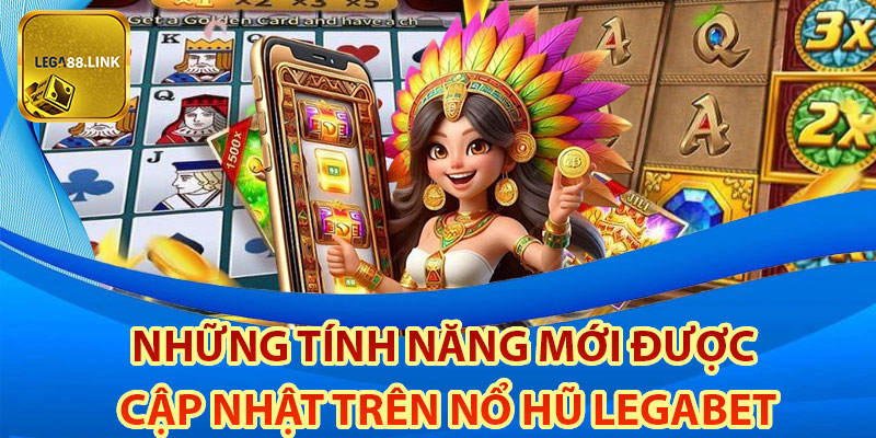 Những tính năng mới được cập nhật trên nổ hũ Legabet