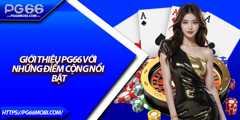 Giới thiệu Pg66 với những điểm cộng nổi bật