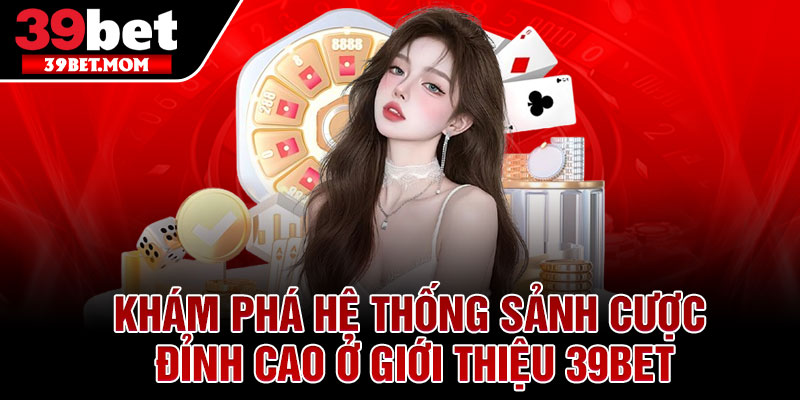 Khám Phá Hệ Thống Sảnh Cược Đỉnh Cao ở Giới Thiệu 39bet